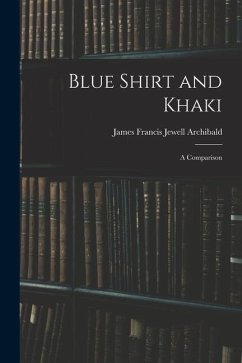 Blue Shirt and Khaki: A Comparison - Francis Jewell Archibald, James