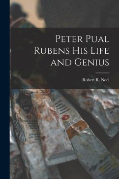 Peter Pual Rubens his Life and Genius - Noel, Robert R.