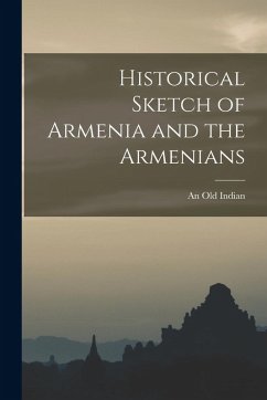 Historical Sketch of Armenia and the Armenians - Indian, An Old