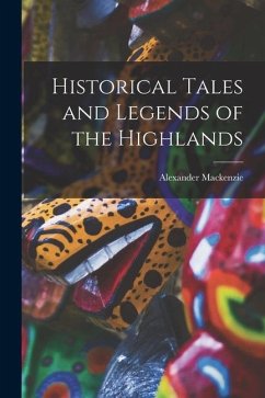 Historical Tales and Legends of the Highlands - Mackenzie, Alexander