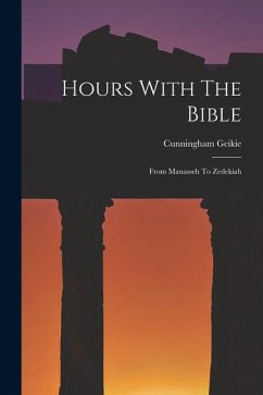 Hours With The Bible: From Manasseh To Zedekiah - Geikie, Cunningham