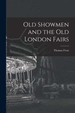 Old Showmen and the Old London Fairs - Frost, Thomas