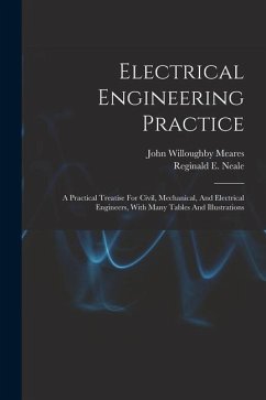 Electrical Engineering Practice: A Practical Treatise For Civil, Mechanical, And Electrical Engineers, With Many Tables And Illustrations - Meares, John Willoughby
