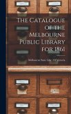The Catalogue of the Melbourne Public Library for 1861