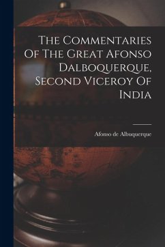 The Commentaries Of The Great Afonso Dalboquerque, Second Viceroy Of India - Albuquerque, Afonso De