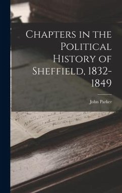 Chapters in the Political History of Sheffield, 1832-1849 - Parker, John