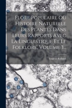 Flore Populaire Ou Histoire Naturelle Des Plantes Dans Leurs Rapports Avec La Linguistique Et Le Folklore, Volume 3... - Rolland, Eugène