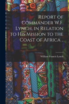 Report of Commander W.F. Lynch, in Relation to his Mission to the Coast of Africa .. - Lynch, William Francis