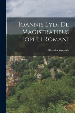 Ioannis Lydi De Magistratibus Populi Romani - Wnensch, Ricardus Ioannis Lydi De Magistratibus Populi Romani - Wnensch, Ricardus