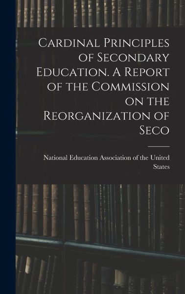 Cardinal Principles of Secondary Education. A Report of the Commission on the Reorganization of Seco Cardinal Principles of Secondary Education. A Report of the Commission on the Reorganization of Seco