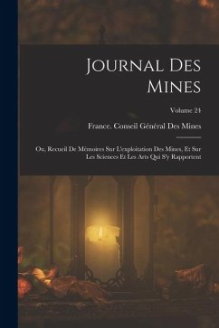 Cover Journal Des Mines: Ou, Recueil De Mémoires Sur L'exploitation Des Mines, Et Sur Les Sciences Et Les Arts Qui S'y Rapportent; Volume 24