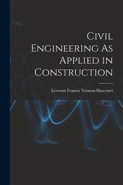 Civil Engineering As Applied in Construction - Vernon-Harcourt, Leveson Francis
