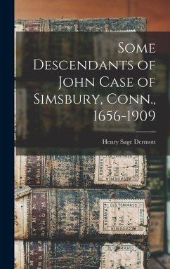 Some Descendants of John Case of Simsbury, Conn., 1656-1909 - Sage, Dermott Henry