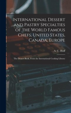 Cover International Dessert and Pastry Specialties of the World Famous Chefs, United States, Canada, Europe; the Dessert Book, From the International Cooking Library