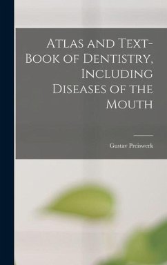 Atlas and Text-book of Dentistry, Including Diseases of the Mouth - Gustav, Preiswerk