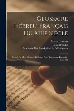 Glossaire Hébreu-Français Du Xiiie Siècle: Recueil De Mots Hébreux Bibliques Avec Traduction Française, Issue 302 - Brandin, Louis; Inscriptions &. Belles-Lettres, Académie; Lambert, Mayer