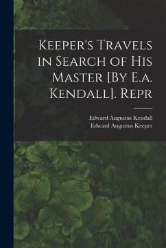 Keeper's Travels in Search of His Master [By E.a. Kendall]. Repr - Kendall, Edward Augustus; Keeper, Edward Augustus
