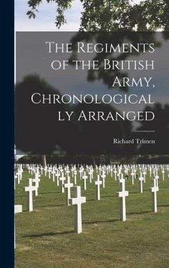 The Regiments of the British Army, Chronologically Arranged - Trimen, Richard