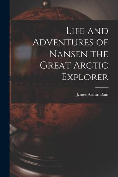 Life and Adventures of Nansen the Great Arctic Explorer - Bain, James Arthur
