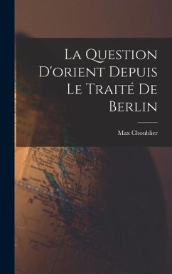 La Question D'orient Depuis Le Traité De Berlin - Choublier, Max