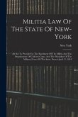 Militia Law Of The State Of New-york: An Act To Provide For The Enrolment Of The Militia And The Organization Of Uniform Corps, And The Discipline Of