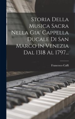 Cover Storia Della Musica Sacra Nella Gia' Cappella Ducale Di San Marco In Venezia Dal 1318 Al 1797...