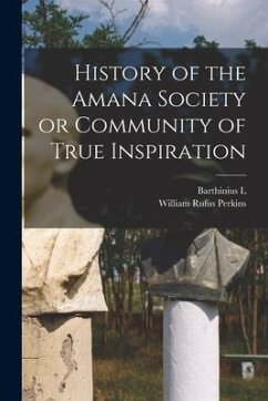 History of the Amana Society or Community of True Inspiration - Perkins, William Rufus; Wick, Barthinius L.