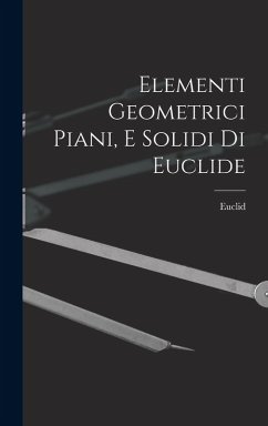 Elementi Geometrici Piani, E Solidi Di Euclide - Euclid