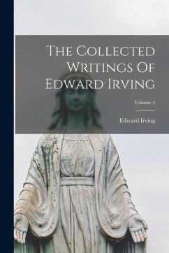 The Collected Writings Of Edward Irving; Volume 4 - Irving, Edward