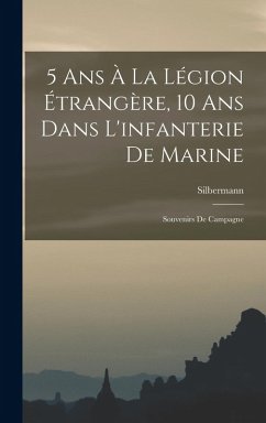 Cover 5 Ans À La Légion Étrangère, 10 Ans Dans L'infanterie De Marine; Souvenirs De Campagne