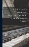 A new and Complete Preceptor for the German Flute