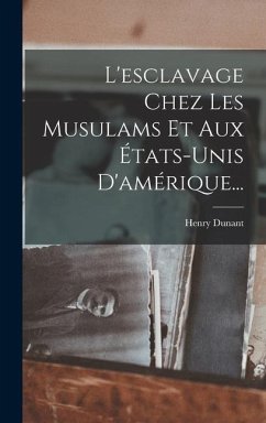 L'esclavage Chez Les Musulams Et Aux États-unis D'amérique... - Dunant, Henry