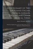 A Dictionary of Two Thousand Italian, French, German, English, and Other Musical Terms: With Their Significations and Usual Abbreviations; Also, an Ex