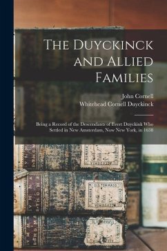 The Duyckinck and Allied Families: Being a Record of the Descendants of Evert Duyckink Who Settled in New Amsterdam, Now New York, in 1638 - Duyckinck, Whitehead Cornell; Cornell, John