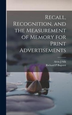 Recall, Recognition, and the Measurement of Memory for Print Advertisements - Bagozzi, Richard P.; Silk, Alvin J.