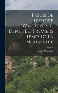 Précis de L'histoire D'Angleterre, Depuis Les Premiers Temps de la Monarchie - Varembey, Achille