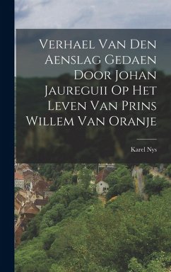 Cover Verhael Van Den Aenslag Gedaen Door Johan Jaureguii Op Het Leven Van Prins Willem Van Oranje