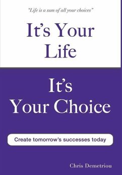 It's Your Life It's Your Choice - Create Tomorrow's Successes Today - Demetriou, Chris