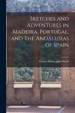 Sketches and Adventures in Madeira, Portugal, and the Andalusias of Spain
