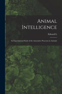 Animal Intelligence: An Experimental Study of the Associative Processes in Animals - Thorndike, Edward L.