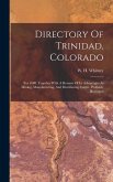 Directory Of Trinidad, Colorado: For 1888. Together With A Resume Of Its Advantages As Mining, Manufacturing, And Distributing Center. Profusely Illus