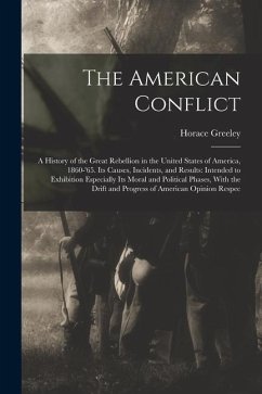 The American Conflict: A History of the Great Rebellion in the United States of America, 1860-'65. Its Causes, Incidents, and Results: Intend - Greeley, Horace