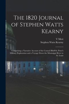 The 1820 Journal of Stephen Watts Kearny: Comprising a Narrative Account of the Council Bluff-St. Peter's Military Exploration and a Voyage Down the M - Kearny, Stephen Watts; Porter, V. Mott