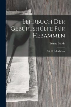 Lehrbuch Der Geburtshülfe Für Hebammen: Mit 20 Holzschnitten - Martin, Eduard