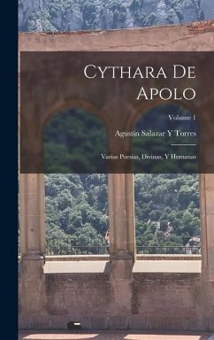 Cythara De Apolo: Varias Poesias, Divinas, Y Humanas; Volume 1 - Torres, Agustín Salazar Y.