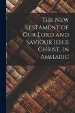 The New Testament of Our Lord and Saviour Jesus Christ, in Amharic The New Testament of Our Lord and Saviour Jesus Christ, in Amharic