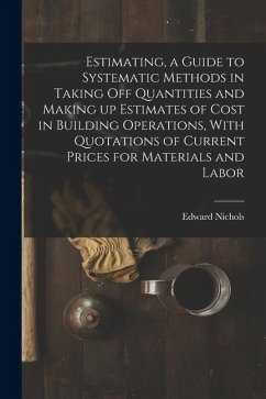Cover Estimating, a Guide to Systematic Methods in Taking off Quantities and Making up Estimates of Cost in Building Operations, With Quotations of Current