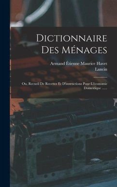 Dictionnaire Des Ménages: Ou, Recueil De Recettes Et D'instructions Pour L'économie Domestique ...... - Lancin