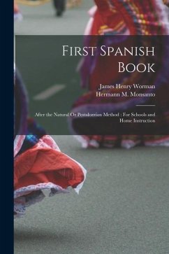 First Spanish Book: After the Natural Or Pestalozzian Method: For Schools and Home Instruction - Worman, James Henry; Monsanto, Hermann M.