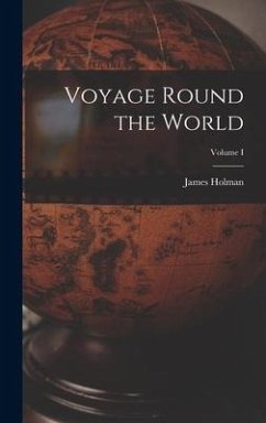 Voyage Round the World; Volume I - Holman, James